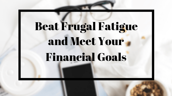 Beat Frugal Fatigue and Meet Your Financial Goals title graphic