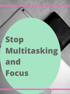 Stop Multitasking and Focus More